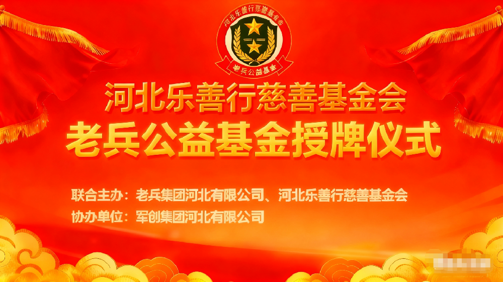 情系老兵  薪火相传——河北乐善行慈善基金会老兵公益基金授牌仪式圆满举行